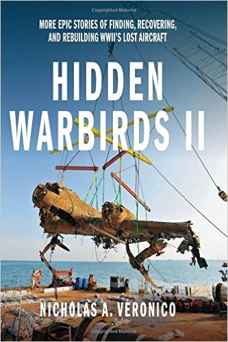 Hidden Warbirds II - More Epic Stories of Finding, Recovering, and Rebuilding WWIIâ€™s Lost Aircraft